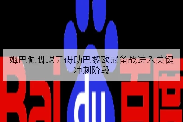 姆巴佩脚踝无碍助巴黎欧冠备战进入关键冲刺阶段